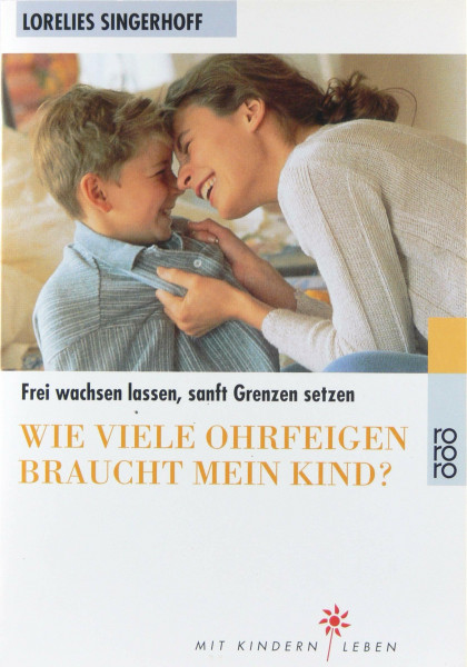 Wie viele Ohrfeigen braucht mein Kind?: Frei wachsen lassen, sanft Grenzen setzen (rororo sachbuch - Mit Kindern leben)