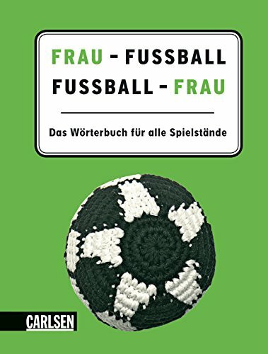 Frau - Fußball, Fußball - Frau: Das Wörterbuch für alle Spielstände