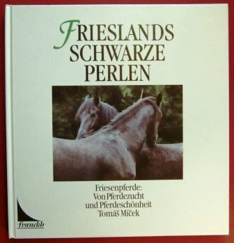 Frieslands schwarze Perlen. Friesenpferde. Von Pferdezucht und Pferdeschönheit
