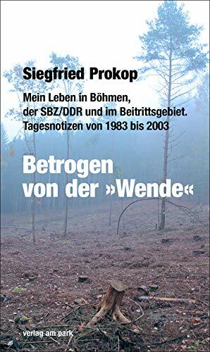 Betrogen von der »Wende«: Mein Leben in Böhmen, der SBZ/DDR und im Beitrittsgebiet. Tagesnotizen von 1983 bis 2003 (verlag am park) Betrogen von der »Wende«: Mein Leben in Böhmen, der SBZ/DDR und im Beitrittsgebiet. Tagesnotizen von 1983 bis 2003 (verlag am park)