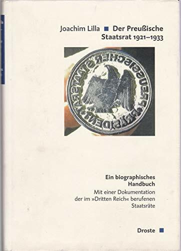 Der preußische Staatsrat 1921-1933: Ein biographisches Handbuch. Mit einer Dokumentation der im "Dritten Reich" berufenen Staatsräte ... und der politischen Parteien (KGParl))
