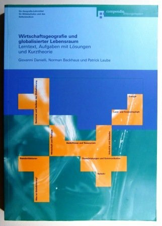 Wirtschaftsgeografie und globalisierter Lebensraum. Lerntext, Kontrollfragen mit Lösungen und Kurztheorie