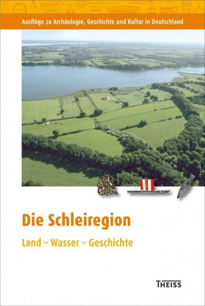 Die Schleiregion: Land - Wasser - Geschichte (Ausflüge zu Archäologie, Geschichte und Kultur in Deutschland: ehemals Führer zu archäologischen Denkmälern in Deutschland)