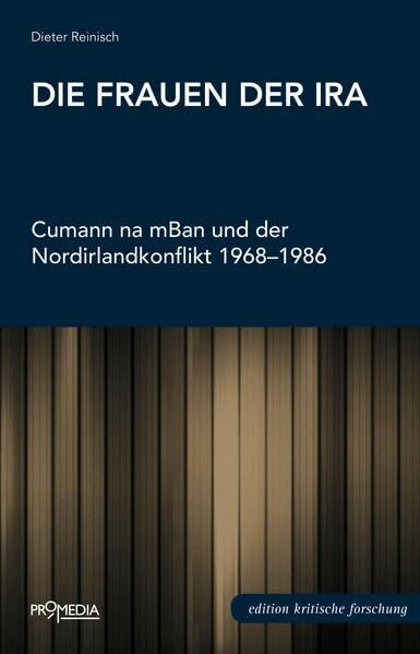 Die Frauen der IRA: Cumann na mBan und der Nordirlandkonflikt 1968-1986 (Edition Kritische Forschung)