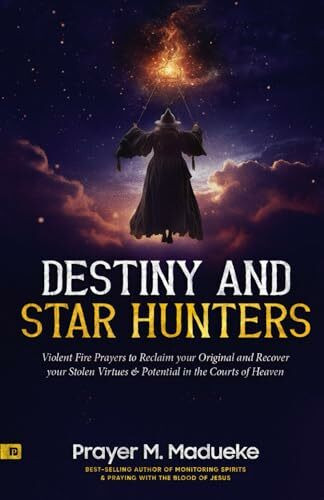 Destiny and Star Hunters: Violent Fire Prayers to Reclaim your Original and Recover your Stolen Virtues & Potential in the Courts of Heaven (The ... Courtroom of Heaven, Heavens Courtroom)