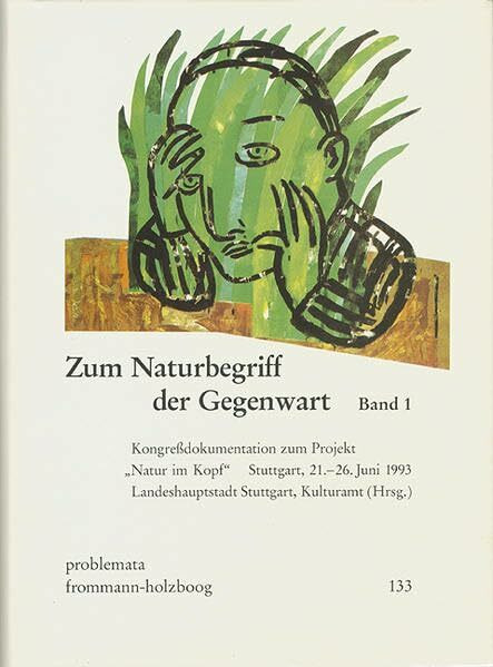 "Zum Naturbegriff der Gegenwart. Kongressdokumentation zum Projekt "Natur im Kopf" Stuttgart 21.-26. Juni 1993": Zum Naturbegriff der Gegenwart, 1