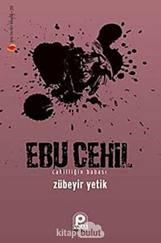 Ebu Cehil - Cahilliğin Babası