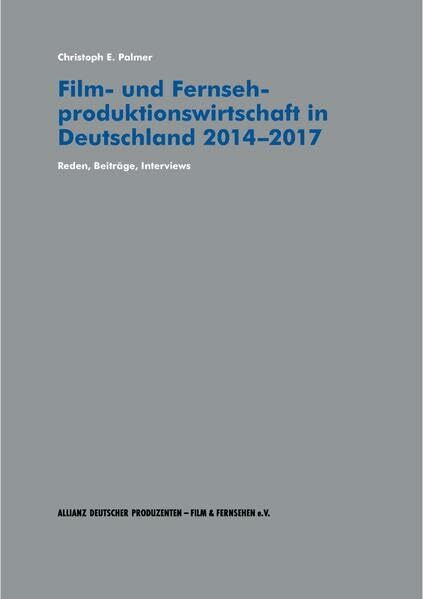 Film- und Fernsehproduktionswirtschaft in Deutschland 2014-2017: Reden, Beiträge, Interviews