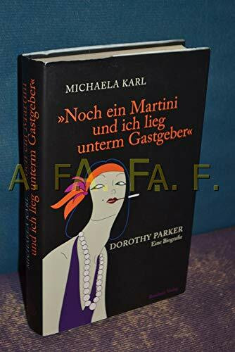 Noch ein Martini und ich lieg unterm Gastgeber: Dorothy Parker. Eine Biografie