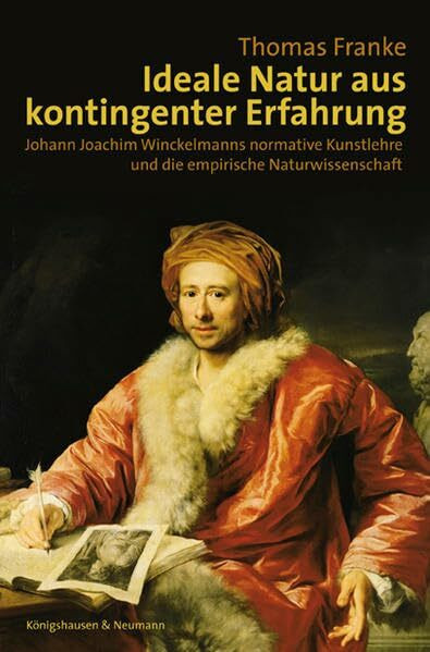 Ideale Natur aus kontingenter Erfahrung: Johann Joachim Winckelmanns normative Kunstlehre und die empirische Naturwissenschaft: Johann Joachim ... Schriften. Reihe Literaturwissenschaft)