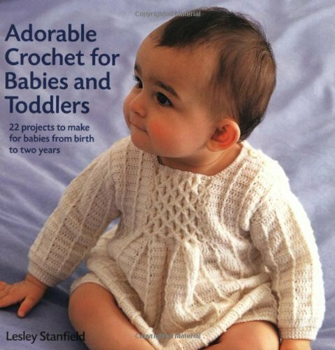 Adorable Crochet For Babies And Toddlers: Over 20 projects to make for babies from birth to two years old