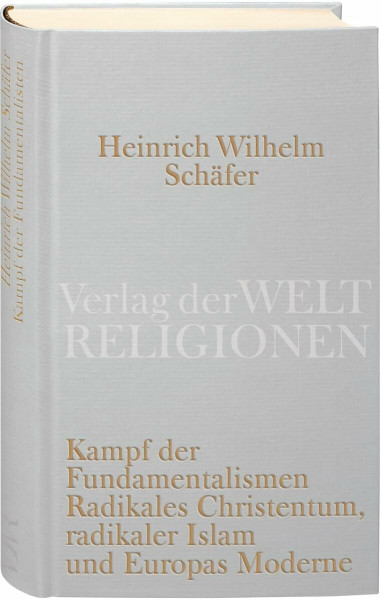 Kampf der Fundamentalismen: Radikales Christentum, radikaler Islam und Europas Moderne