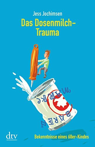 Das Dosenmilch- Trauma. Bekenntnisse eines 68er Kindes.
