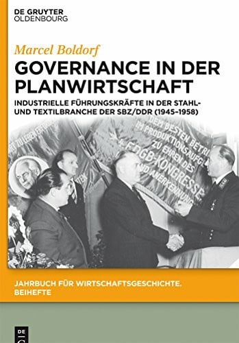 Governance in der Planwirtschaft: Industrielle Führungskräfte in der Stahl- und Textilbranche der SBZ/DDR (1945–1958) (Jahrbuch für Wirtschaftsgeschichte. Beihefte, 18, Band 18)