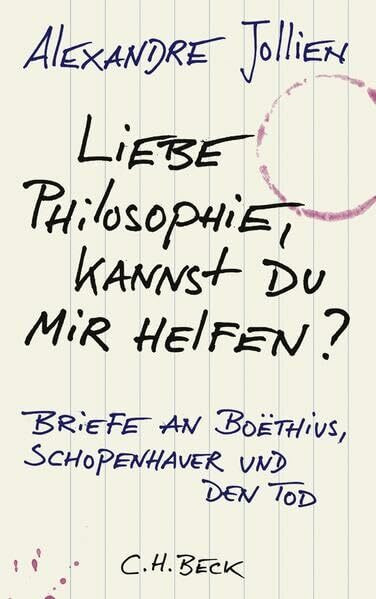 Liebe Philosophie, kannst du mir helfen?: Briefe an Boëthius, Schopenhauer und den Tod