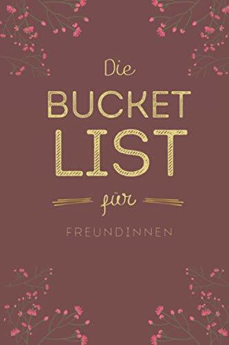 Die Bucket List Für Freundinnen: 101 Dinge die Freundinnen zusammen erleben müssen I I Tagebuch für Freundinnen I Liste zum Ausfüllen & Abharken für die schönste Freundschaft