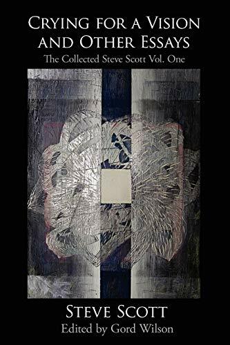 Crying for a Vision and Other Essays: The Collected Steve Scott Vol. One Crying for a Vision and Other Essays: The Collected Steve Scott Vol. One