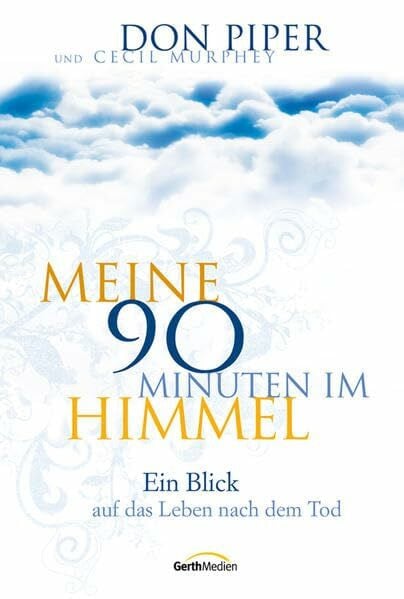Meine 90 Minuten im Himmel: Ein Blick auf das Leben nach dem Tod
