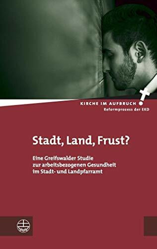 Stadt, Land, Frust?: Eine Greifswalder Studie zur arbeitsbezogenen Gesundheit im Stadt- und Landpfarramt (Kirche im Aufbruch (KiA))