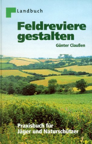 Feldreviere gestalten. Praxisbuch für Jäger und Naturschützer