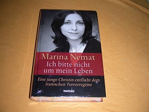 Ich bitte nicht um mein Leben. Eine junge Christin entflieht dem iranischen Terrorregime: Eine junge Christin enflieht dem iranischen Terrorregime