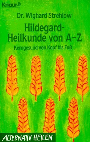 Hildegard-Heilkunde von A - Z: Kerngesund von Kopf bis Fuss (Knaur Taschenbücher. Alternativ Heilen)