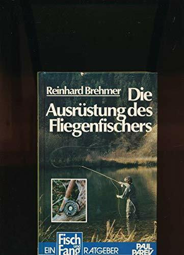 Die Ausrüstung des Fliegenfischers. Auswahl und Gebrauch passender Geräte