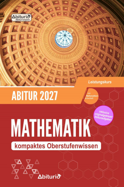 Abitur Mathematik (LK): kompaktes Oberstufenwissen inklusive originalgetreuer Abituraufgaben (Leistungskurs / erhöhtes Anforderungsniveau)