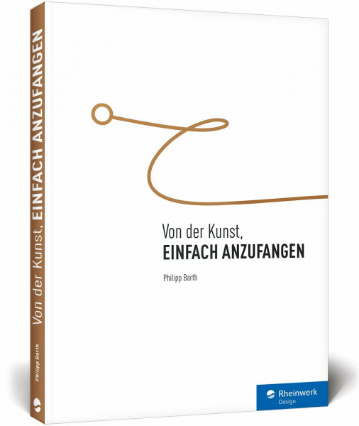 Von der Kunst, einfach anzufangen: Aufschieberitis besiegen, Blockaden überwinden, Ziele erreichen, auch: Zeitmanagement und Selbstmotivation – ein Ratgeberbuch