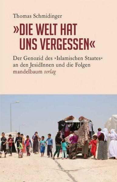 »Die Welt hat uns vergessen«: Der Genozid des »Islamischen Staates« an den JesidInnen und die Folgen