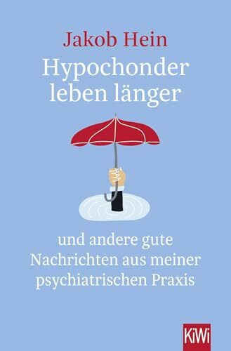 Hypochonder leben länger: und andere gute Nachrichten aus meiner psychiatrischen Praxis