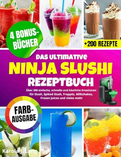 Das Ultimative Ninja Slushi Rezeptbuch [FARBAUSGABE]: Über 200 einfache, schnelle und köstliche Kreationen für Slush, Spiked Slush, Frappés, Milkshakes, Frozen Juices und vieles mehr