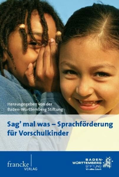 „Sag mal was“ - Sprachförderung für Vorschulkinder: Zur Evaluation des Programms der Baden-Württemberg Stiftung. Sprachförderung im Spannungsfeld zwischen Wissenschaft und Praxis
