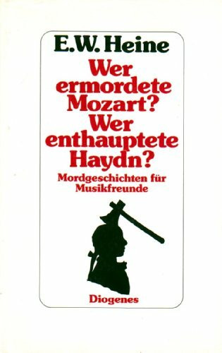 Wer ermordete Mozart? Wer enthauptete Haydn.? Mordgeschichten für Musikfreunde