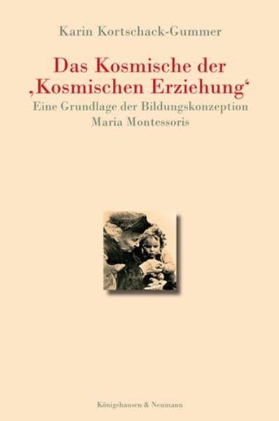 Das Kosmische der 'Kosmischen Erziehung': Eine Grundlage der Bildungskonzeption Maria Montessoris