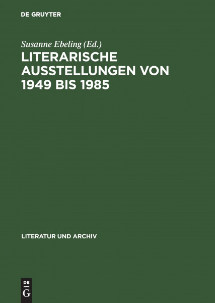Literarische Ausstellungen von 1949 bis 1985: Bundesrepublik Deutschland - Deutsche Demokratische Republik ; Diskussion, Dokumentation, Bibliographie (Literatur und Archiv, 5, Band 5)