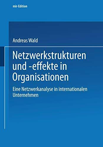 Netzwerkstrukturen und -effekte in Organisationen: Eine Netzwerkanalyse in internationalen Unternehmen (mir-Edition)