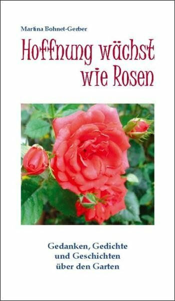Hoffnung wächst wie Rosen: Gedanken, Gedichte und Geschichten über den Garten (Weisse Taschen-Bücher)