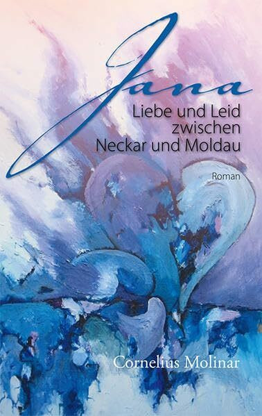 Jana: Liebe und Leid zwischen Neckar und Moldau: Liebe und Leid zwischen Neckar und Moldau. Roman