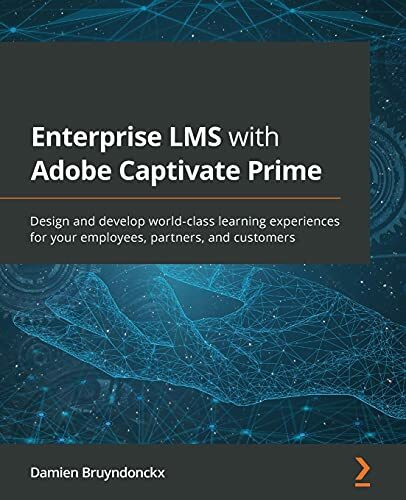 Enterprise LMS with Adobe Captivate Prime: Design and develop world-class learning experiences for your employees, partners, and customers