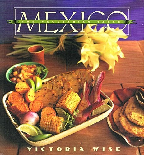 Mexico: The Vegetarian Table Mexico: The Vegetarian Table