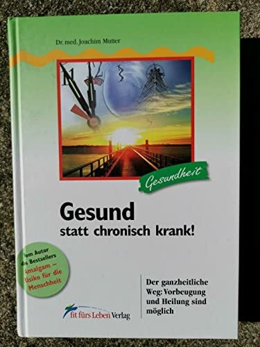 Gesund statt chronisch krank!: Der ganzheitliche Weg: Vorbeugung und Heilung sind möglich (Fit fürs Leben Verlag in der Natura Viva Verlags GmbH)