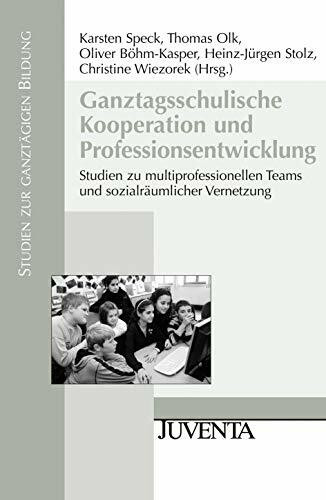 Ganztagsschulische Kooperation und Professionsentwicklung: Studien zu multiprofessionellen Teams und sozialräumlicher Vernetzung (Studien zur ganztägigen Bildung)