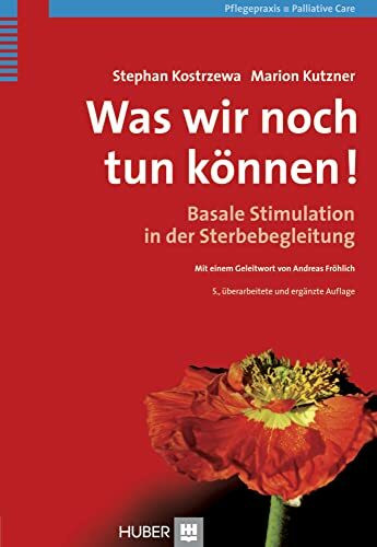Was wir noch tun können!: Basale Stimulation in der Sterbebegleitung
