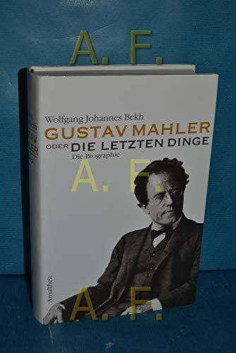 Gustav Mahler oder Die letzten Dinge: Die Biografie