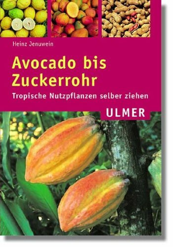 Avocado bis Zuckerrohr: Tropische Nutzpflanzen selber ziehen (Ulmer Taschenbücher)