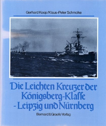 Die leichten Kreuzer der Königsberg-Klasse Leipzig und Nürnberg. Schiffsklassen und Schiffstypen der deutschen Marine.: Königsberg, Karlsruhe, Köln, Leipzig, Nürnberg