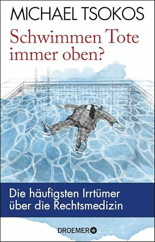 Schwimmen Tote immer oben?: Die häufigsten Irrtümer über die Rechtsmedizin