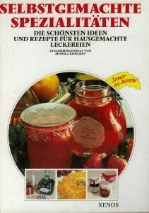 Selbstgemachte Spezialitäten: Die schönsten Ideen und Rezepte für hausgemachte Leckereien