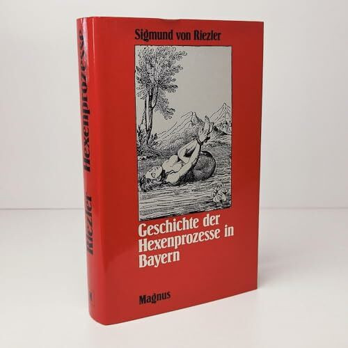 Geschichte der Hexenprozesse in Bayern: Im Lichte der allgemeinen Entwicklung dargestellt